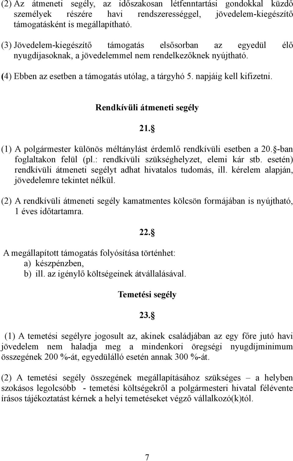 Rendkívüli átmeneti segély 21. (1) A polgármester különös méltánylást érdemlő rendkívüli esetben a 20. -ban foglaltakon felül (pl.: rendkívüli szükséghelyzet, elemi kár stb.