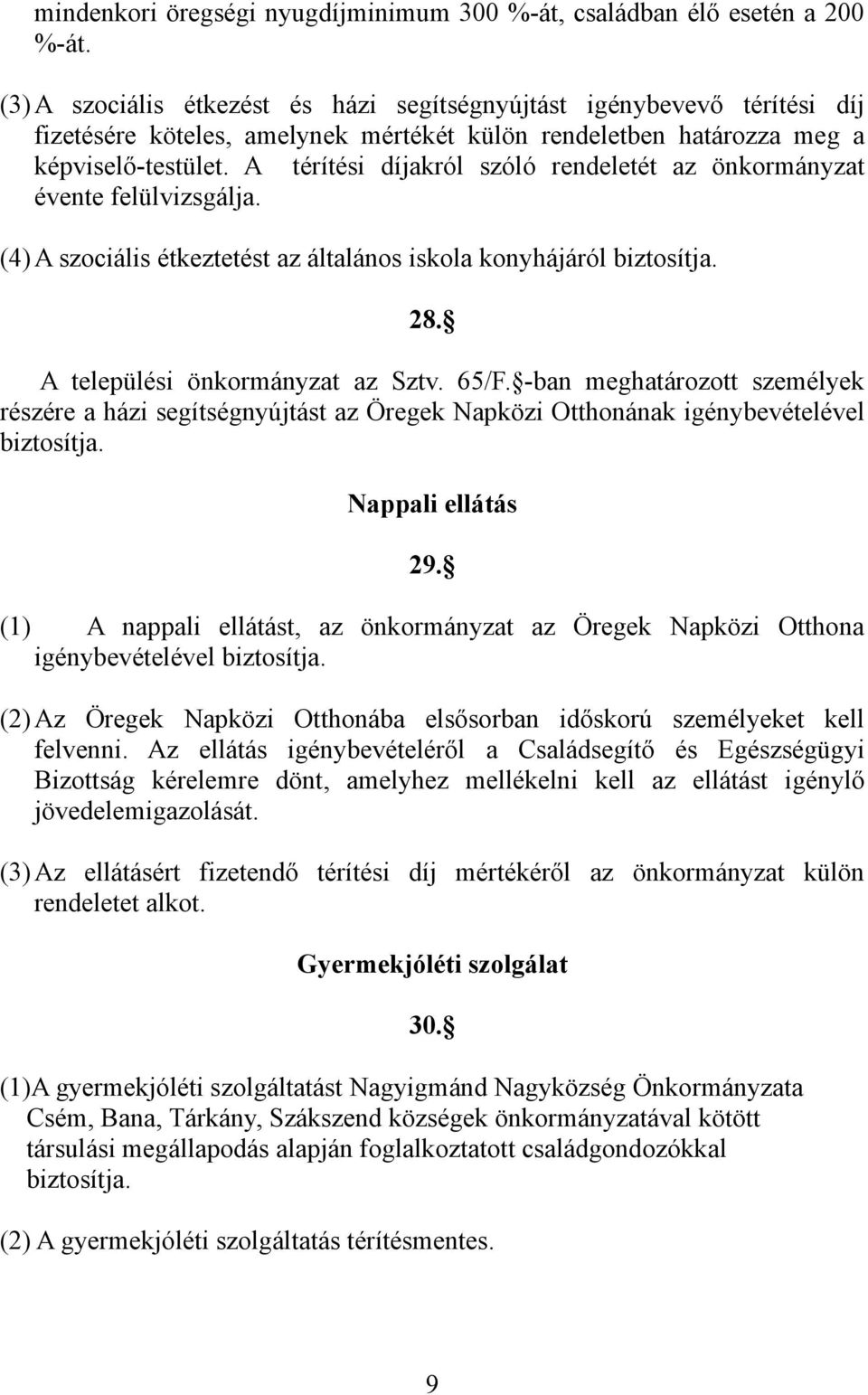 A térítési díjakról szóló rendeletét az önkormányzat évente felülvizsgálja. (4)A szociális étkeztetést az általános iskola konyhájáról biztosítja. 28. A települési önkormányzat az Sztv. 65/F.