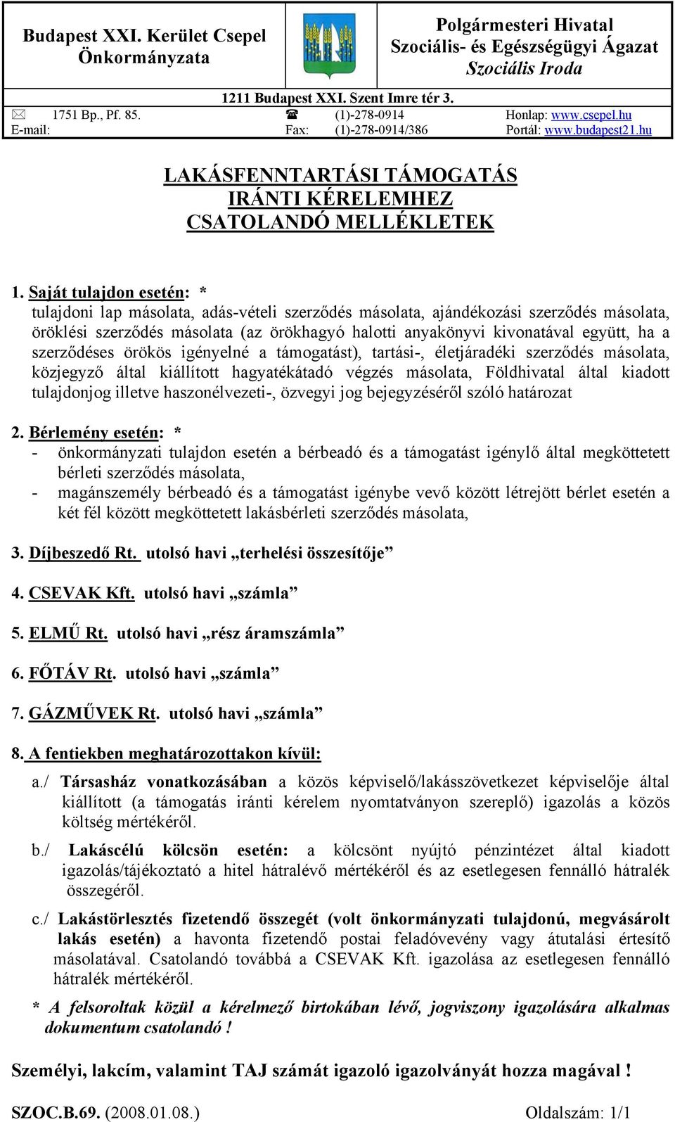 Saját tulajdon esetén: * tulajdoni lap másolata, adás-vételi szerződés másolata, ajándékozási szerződés másolata, öröklési szerződés másolata (az örökhagyó halotti anyakönyvi kivonatával együtt, ha a