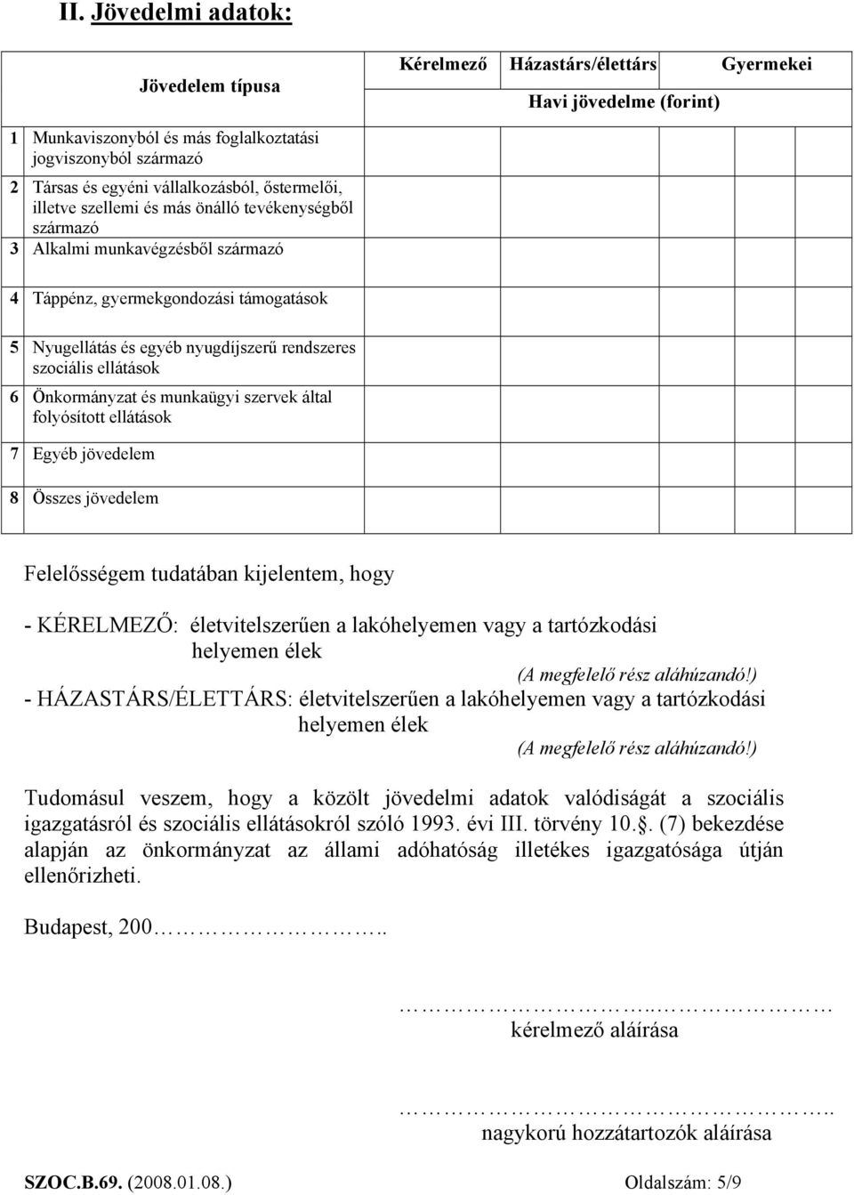 rendszeres szociális ellátások 6 Önkormányzat és munkaügyi szervek által folyósított ellátások 7 Egyéb jövedelem 8 Összes jövedelem Felelősségem tudatában kijelentem, hogy - KÉRELMEZŐ: