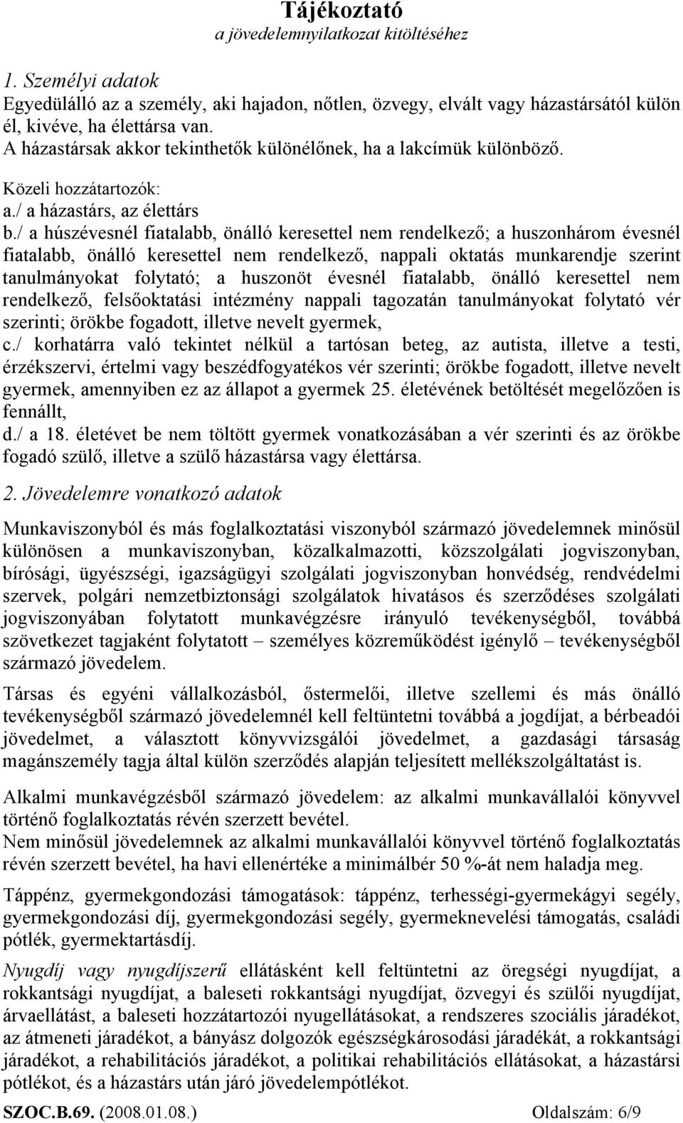 / a húszévesnél fiatalabb, önálló keresettel nem rendelkező; a huszonhárom évesnél fiatalabb, önálló keresettel nem rendelkező, nappali oktatás munkarendje szerint tanulmányokat folytató; a huszonöt