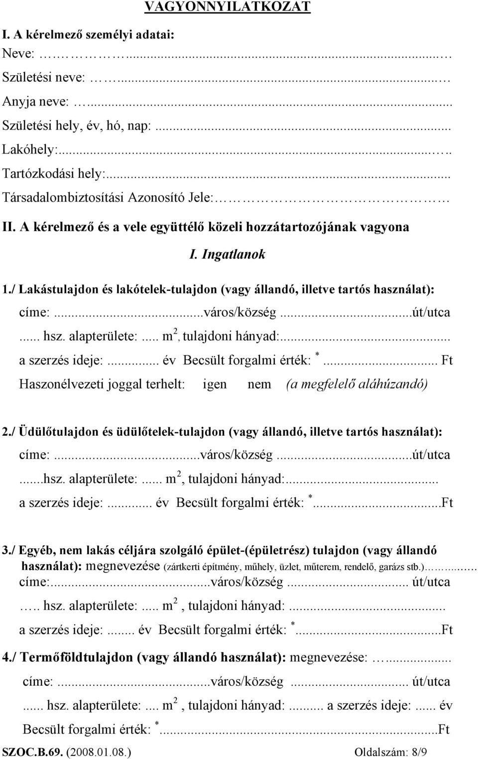 / Lakástulajdon és lakótelek-tulajdon (vagy állandó, illetve tartós használat): címe:...város/község...út/utca... hsz. alapterülete:... m 2, tulajdoni hányad:... a szerzés ideje:.