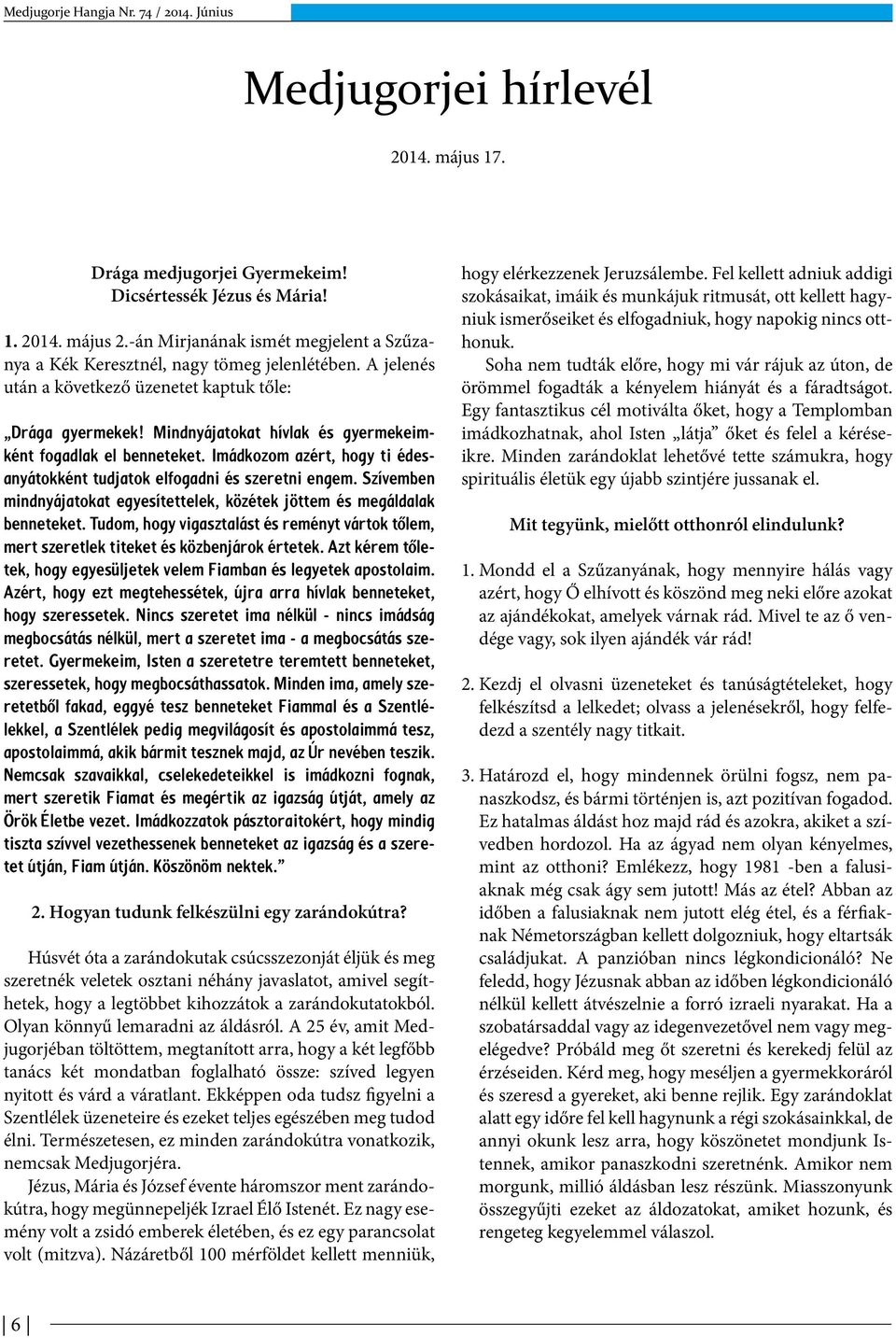 Imádkozom azért, hogy ti édesanyátokként tudjatok elfogadni és szeretni engem. Szívemben mindnyájatokat egyesítettelek, közétek jöttem és megáldalak benneteket.