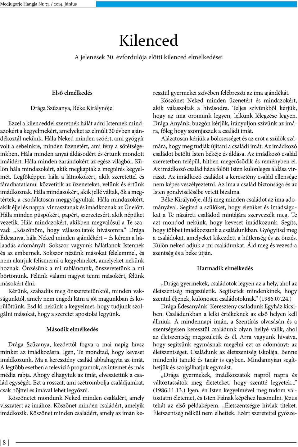 Hála Neked minden szóért, ami gyógyír volt a sebeinkre, minden üzenetért, ami fény a sötétségeinkben. Hála minden anyai áldásodért és értünk mondott imáidért.