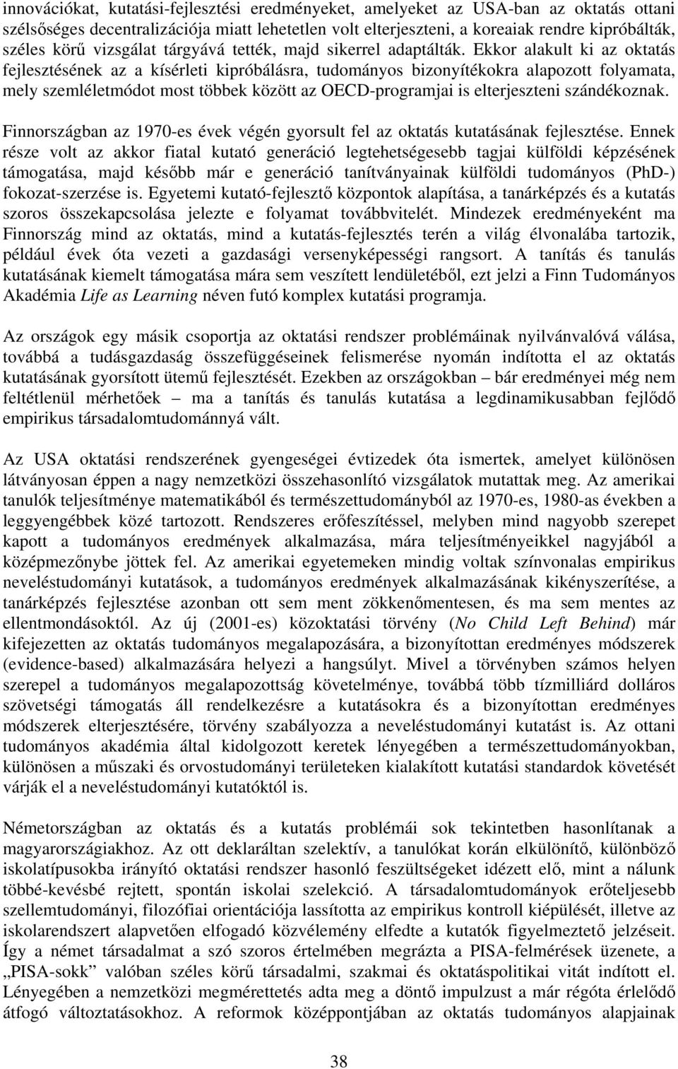 Ekkor alakult ki az oktatás fejlesztésének az a kísérleti kipróbálásra, tudományos bizonyítékokra alapozott folyamata, mely szemléletmódot most többek között az OECD-programjai is elterjeszteni