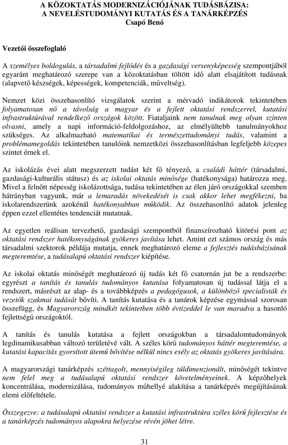 Nemzet közi összehasonlító vizsgálatok szerint a mérvadó indikátorok tekintetében folyamatosan nő a távolság a magyar és a fejlett oktatási rendszerrel, kutatási infrastruktúrával rendelkező országok