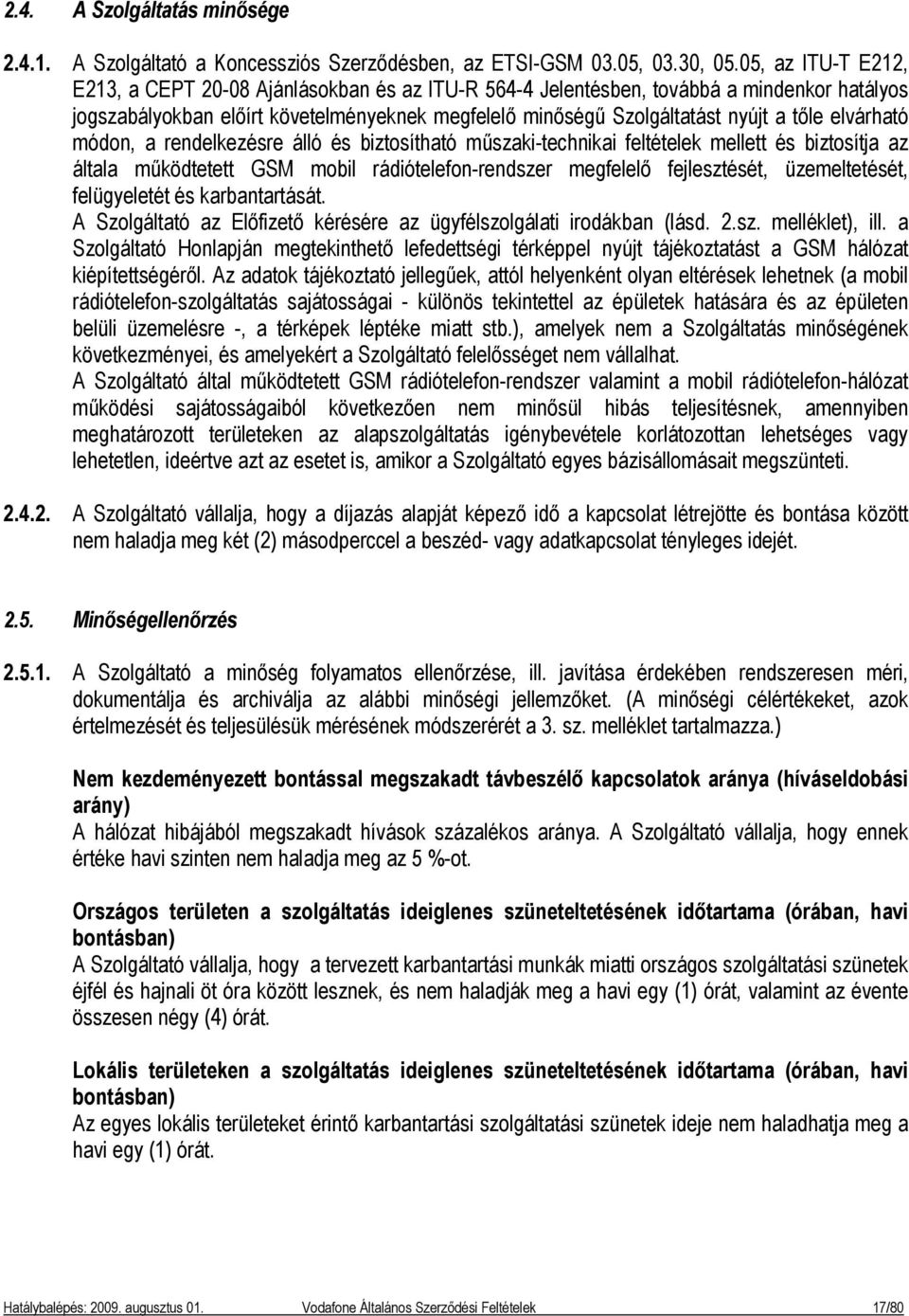 elvárható módon, a rendelkezésre álló és biztosítható műszaki-technikai feltételek mellett és biztosítja az általa működtetett GSM mobil rádiótelefon-rendszer megfelelő fejlesztését, üzemeltetését,