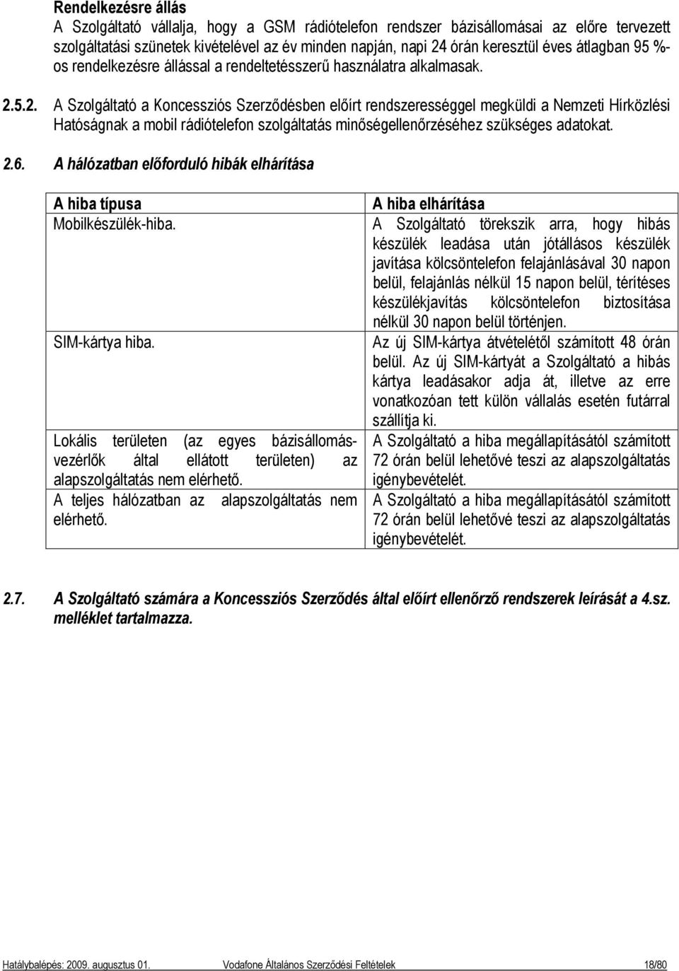 5.2. A Szolgáltató a Koncessziós Szerződésben előírt rendszerességgel megküldi a Nemzeti Hírközlési Hatóságnak a mobil rádiótelefon szolgáltatás minőségellenőrzéséhez szükséges adatokat. 2.6.