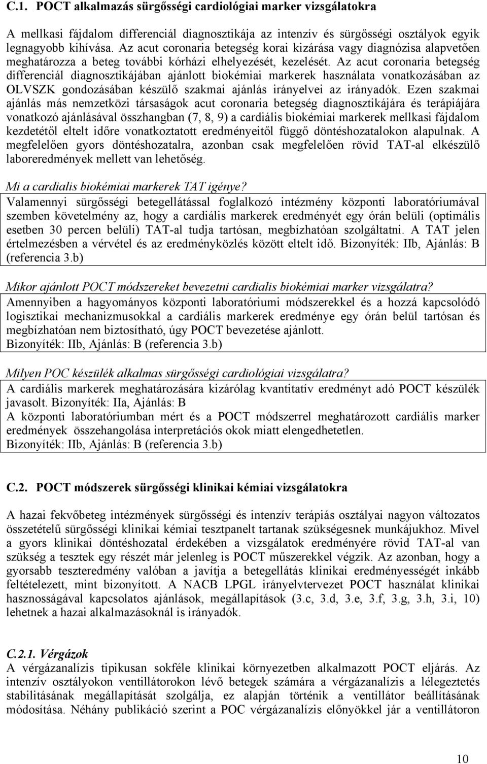 Az acut coronaria betegség differenciál diagnosztikájában ajánlott biokémiai markerek használata vonatkozásában az OLVSZK gondozásában készülő szakmai ajánlás irányelvei az irányadók.