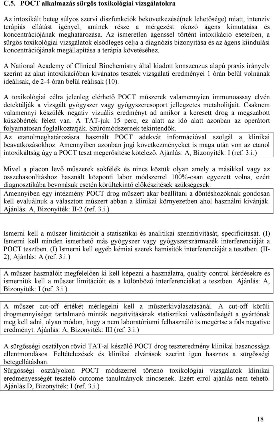 Az ismeretlen ágenssel történt intoxikáció eseteiben, a sürgős toxikológiai vizsgálatok elsődleges célja a diagnózis bizonyítása és az ágens kiindulási koncentrációjának megállapítása a terápia