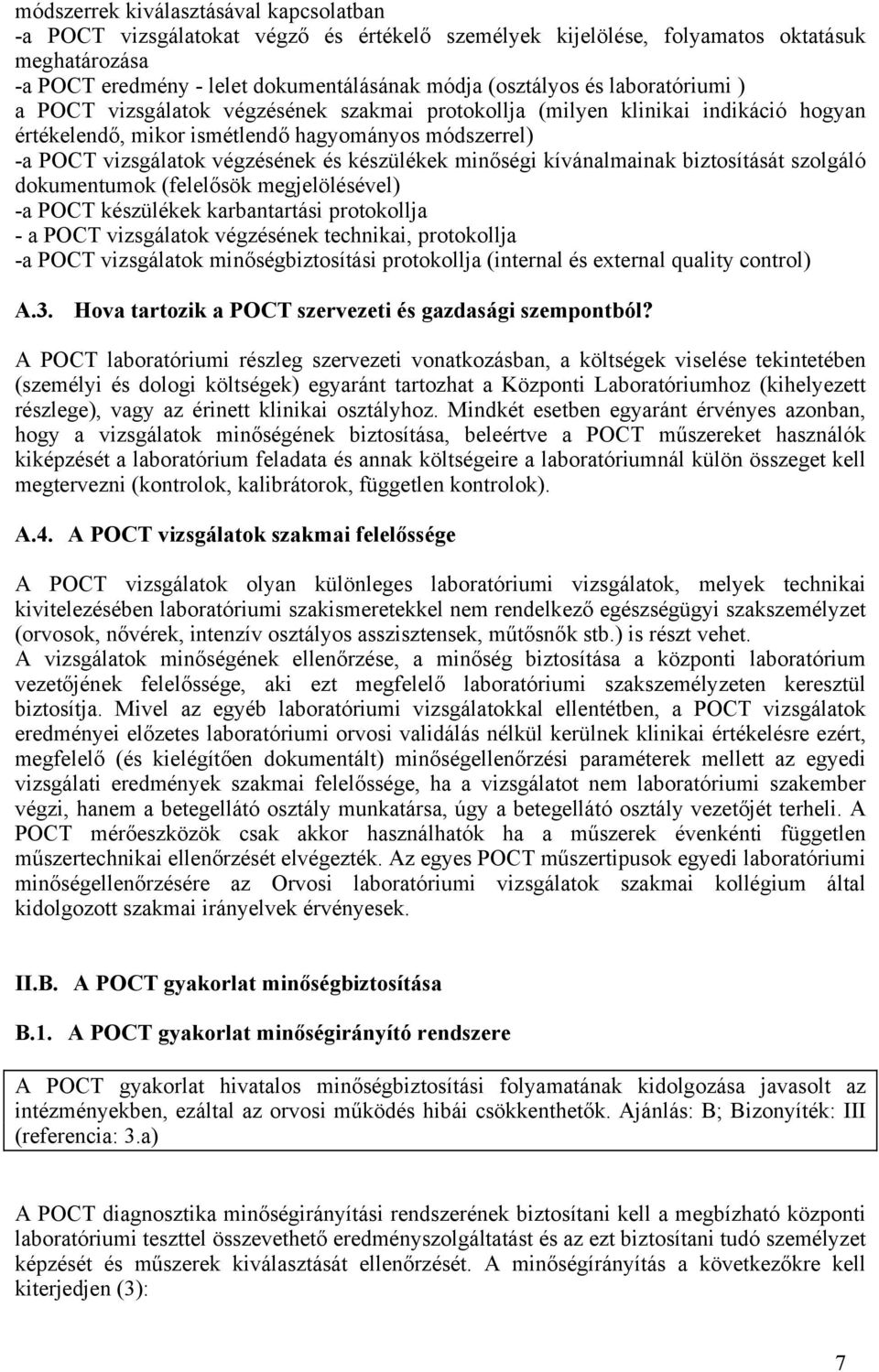 minőségi kívánalmainak biztosítását szolgáló dokumentumok (felelősök megjelölésével) -a POCT készülékek karbantartási protokollja - a POCT vizsgálatok végzésének technikai, protokollja -a POCT