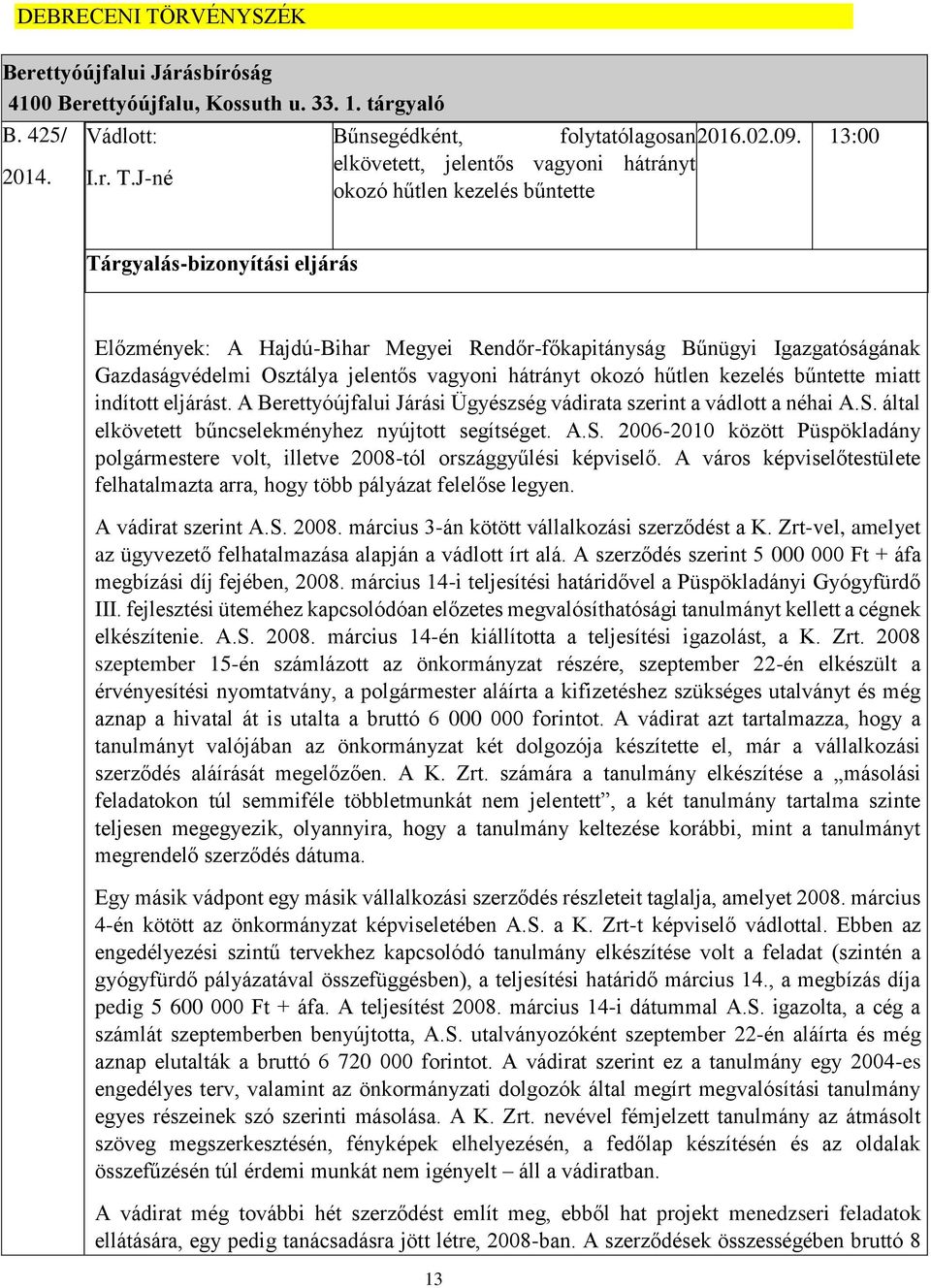 J-né okozó hűtlen kezelés bűntette Tárgyalás-bizonyítási eljárás Előzmények: A Hajdú-Bihar Megyei Rendőr-főkapitányság Bűnügyi Igazgatóságának Gazdaságvédelmi Osztálya jelentős vagyoni hátrányt okozó