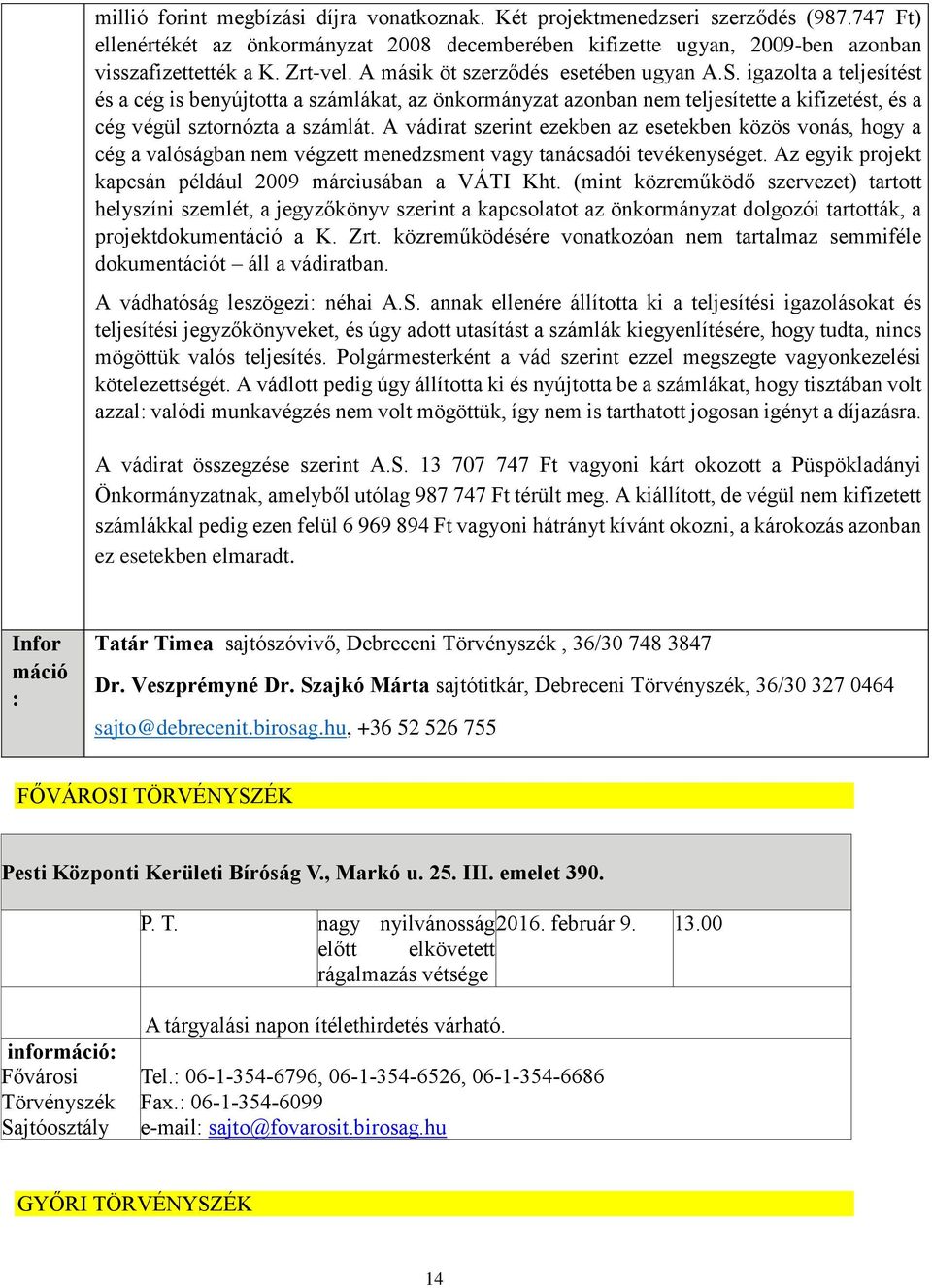 A vádirat szerint ezekben az esetekben közös vonás, hogy a cég a valóságban nem végzett menedzsment vagy tanácsadói tevékenységet. Az egyik projekt kapcsán például 2009 márciusában a VÁTI Kht.