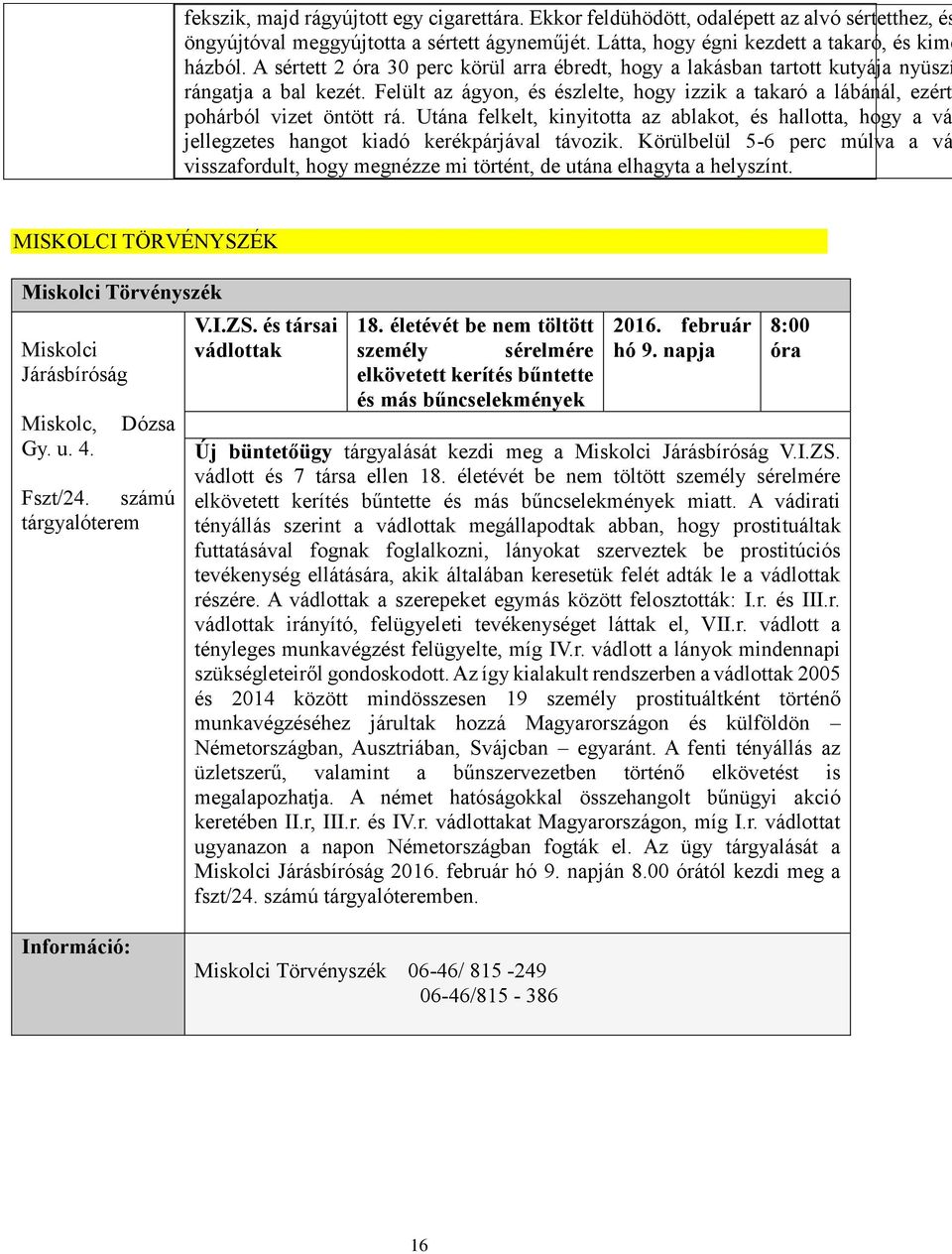 Utána felkelt, kinyitotta az ablakot, és hallotta, hogy a vá jellegzetes hangot kiadó kerékpárjával távozik.