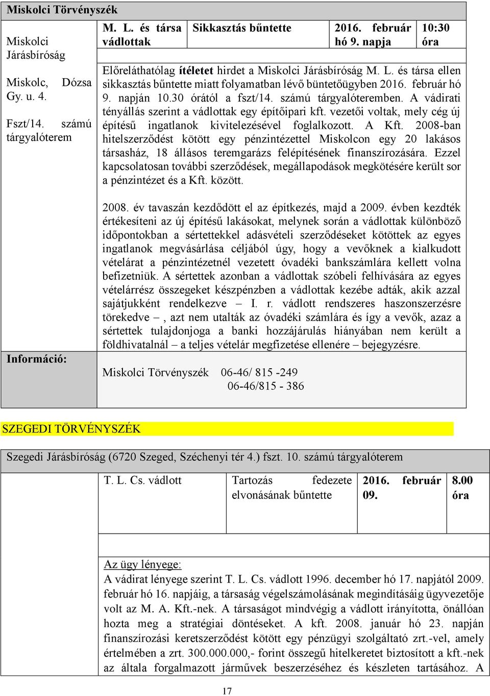 számú tárgyalóteremben. A vádirati tényállás szerint a vádlottak egy építőipari kft. vezetői voltak, mely cég új építésű ingatlanok kivitelezésével foglalkozott. A Kft.