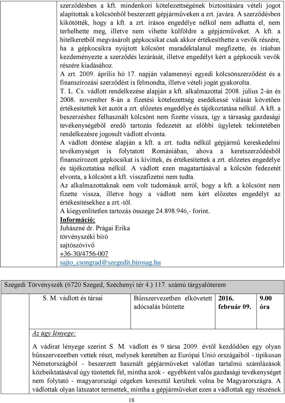 a hitelkeretből megvásárolt gépkocsikat csak akkor értékesíthette a vevők részére, ha a gépkocsikra nyújtott kölcsönt maradéktalanul megfizette, és írásban kezdeményezte a szerződés lezárását,