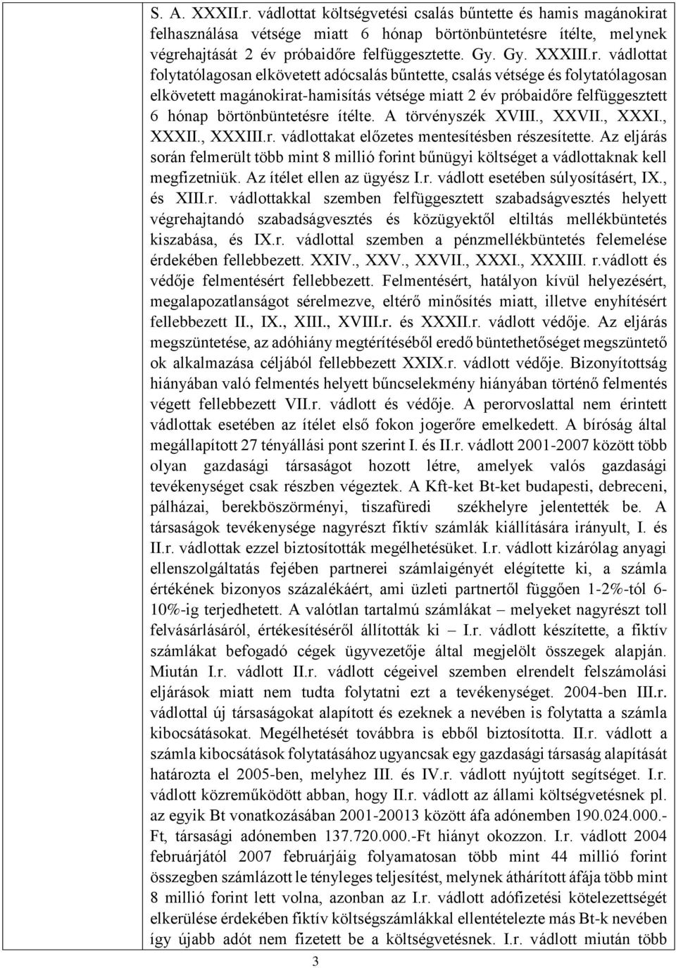 vádlottat folytatólagosan elkövetett adócsalás bűntette, csalás vétsége és folytatólagosan elkövetett magánokirat-hamisítás vétsége miatt 2 év próbaidőre felfüggesztett 6 hónap börtönbüntetésre