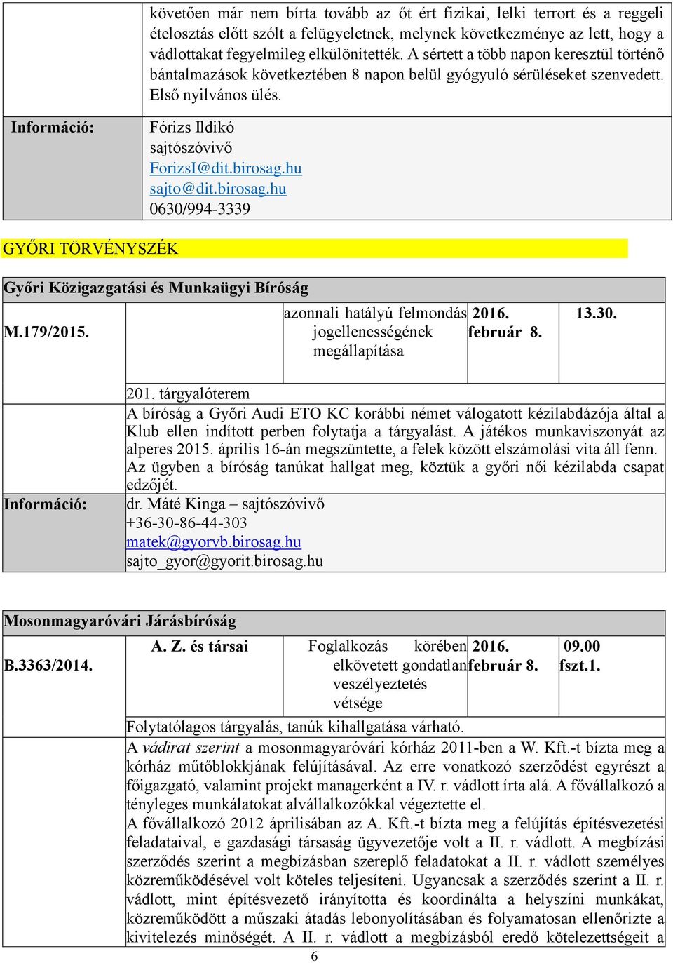 hu sajto@dit.birosag.hu 0630/994-3339 GYŐRI TÖRVÉNYSZÉK Győri Közigazgatási és Munkaügyi Bíróság M.179/2015. azonnali hatályú felmondás jogellenességének megállapítása 2016