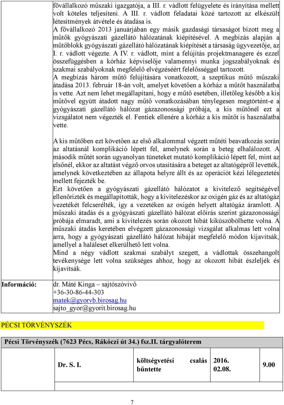 A megbízás alapján a műtőblokk gyógyászati gázellátó hálózatának kiépítését a társaság ügyvezetője, az I. r.