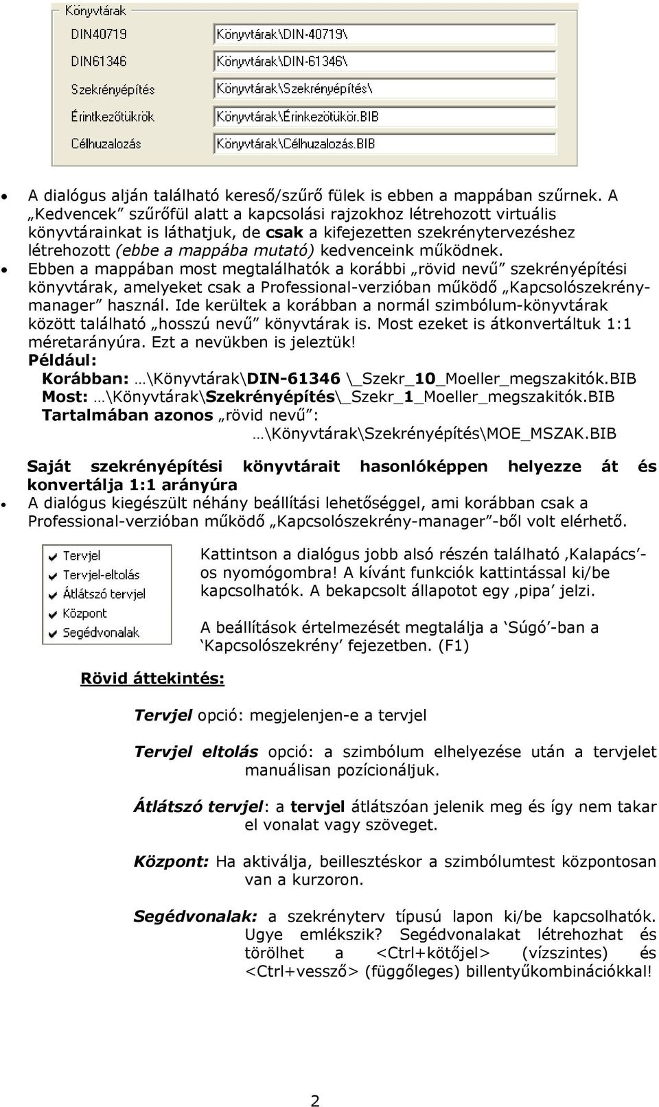 működnek. Ebben a mappában most megtalálhatók a korábbi rövid nevű szekrényépítési könyvtárak, amelyeket csak a Professional-verzióban működő Kapcsolószekrénymanager használ.