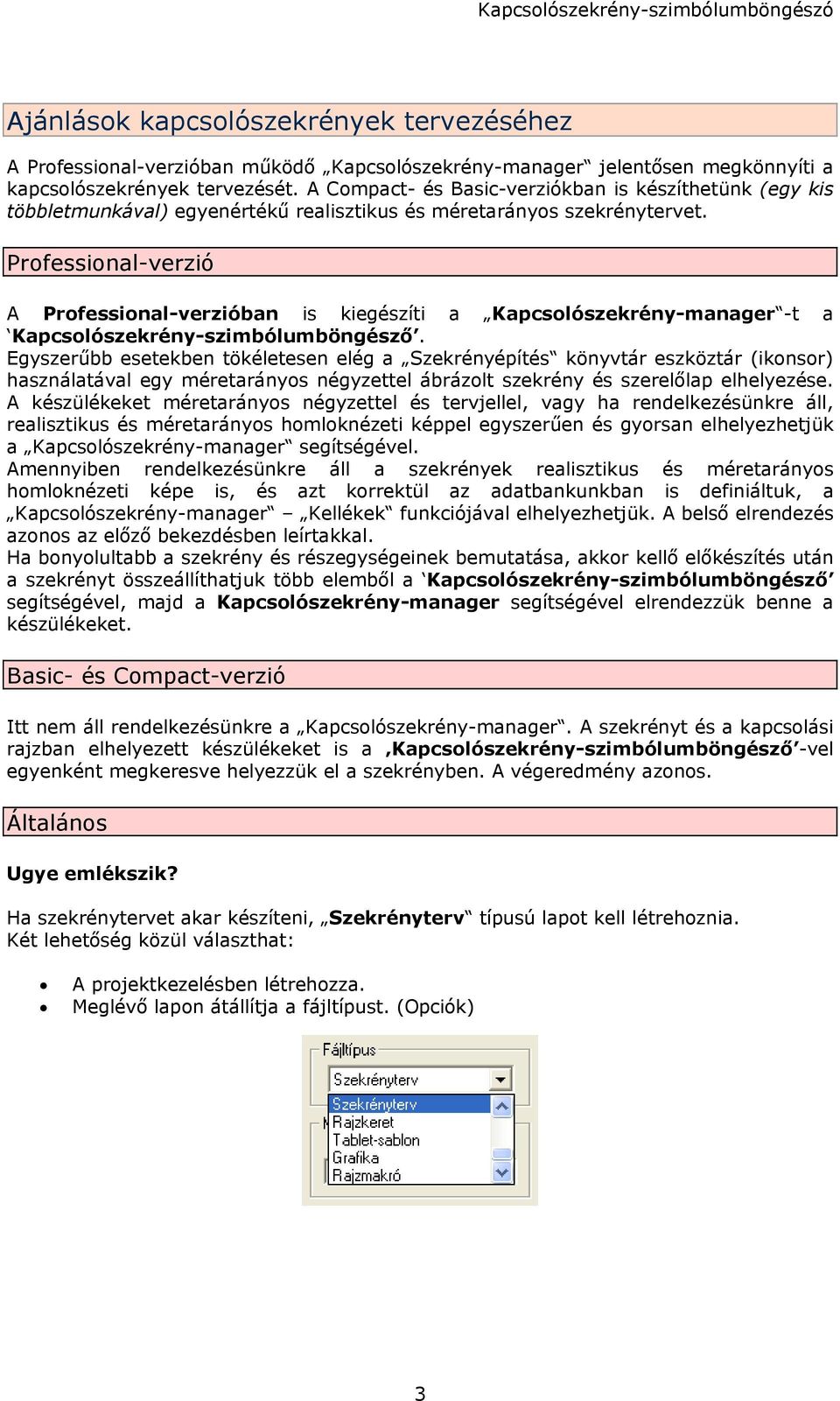 Professional-verzió A Professional-verzióban is kiegészíti a Kapcsolószekrény-manager -t a Kapcsolószekrény-szimbólumböngésző.