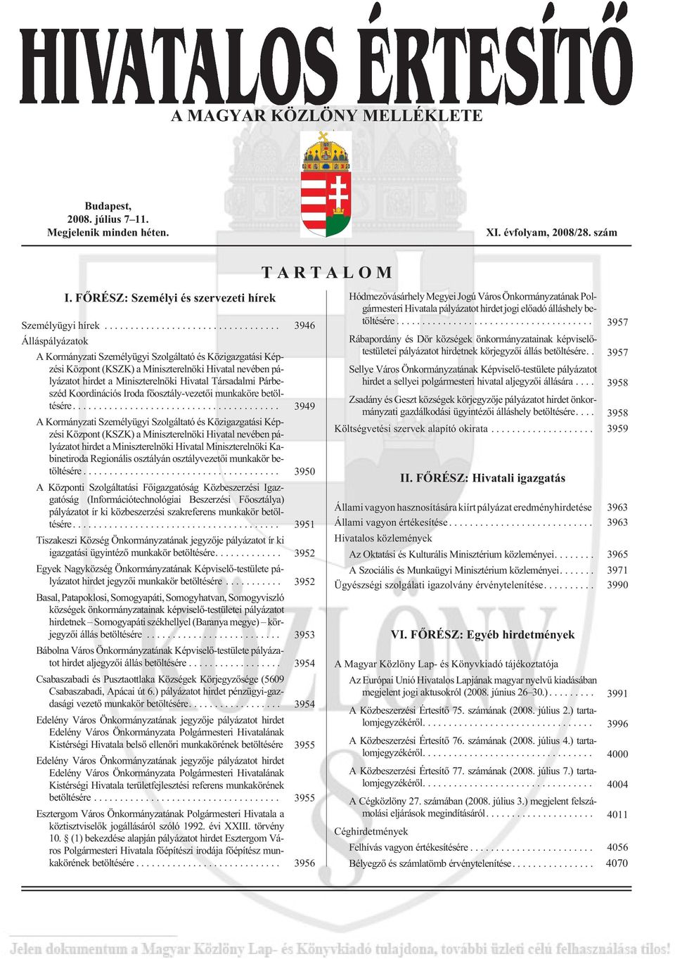 .. 3946 Álláspályázatok A Kormányzati Személyügyi Szolgáltató és Közigazgatási Képzési Központ (KSZK) a Miniszterelnöki Hivatal nevében pályázatot hirdet a Miniszterelnöki Hivatal Társadalmi