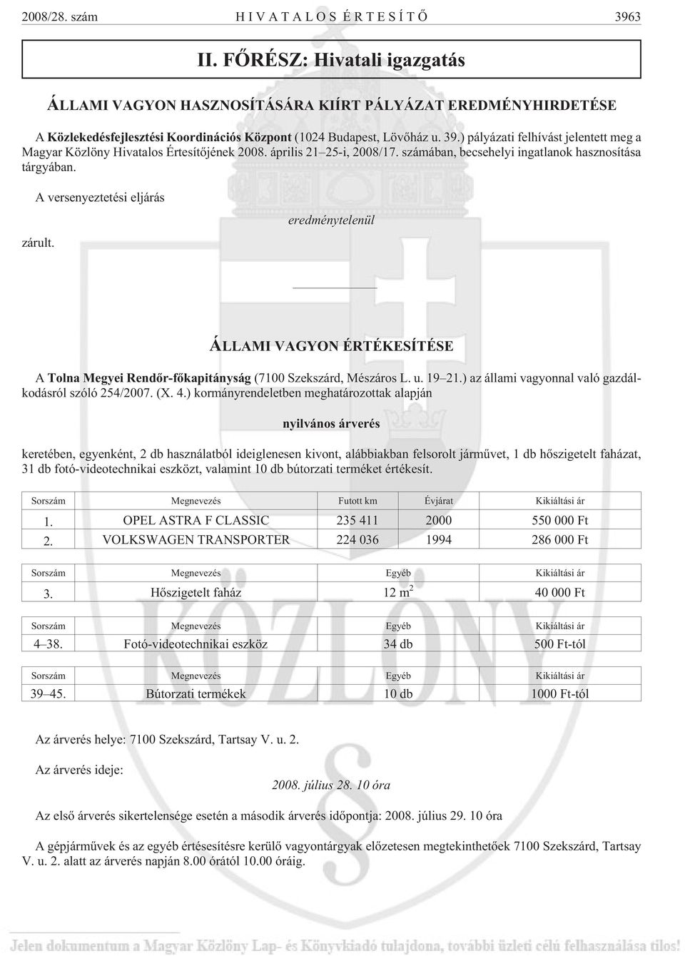 ) pályázati felhívást jelentett meg a Magyar Közlöny Hivatalos Értesítõjének 2008. április 21 25-i, 2008/17. számában, becsehelyi ingatlanok hasznosítása tárgyában. A versenyeztetési eljárás zárult.