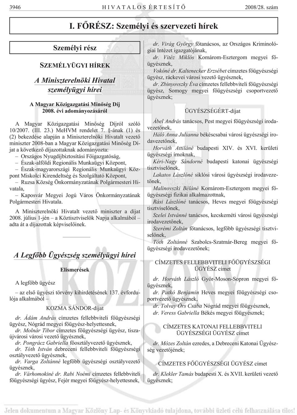 -ának (1) és (2) bekezdése alapján a Miniszterelnöki Hivatalt vezetõ miniszter 2008-ban a Magyar Közigazgatási Minõség Díjat a következõ díjazottaknak adományozta: Országos Nyugdíjbiztosítási