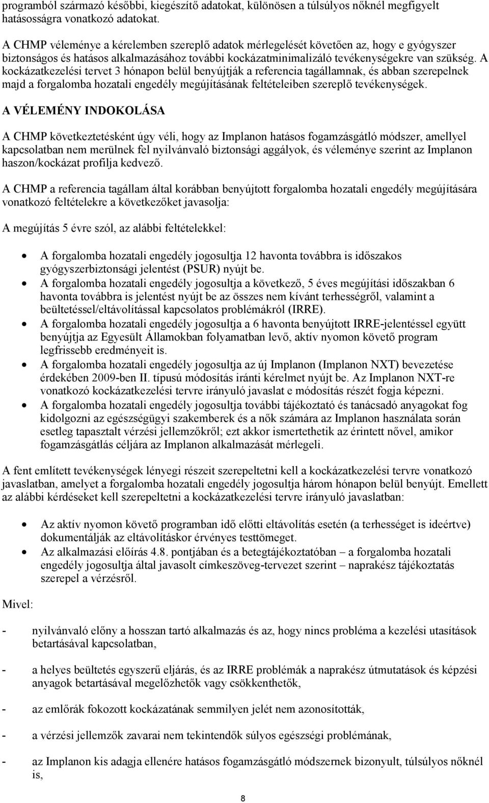 A kockázatkezelési tervet 3 hónapon belül benyújtják a referencia tagállamnak, és abban szerepelnek majd a forgalomba hozatali engedély megújításának feltételeiben szereplő tevékenységek.