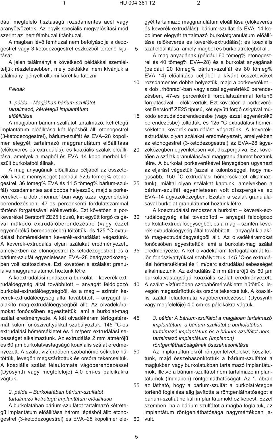 A jelen találmányt a következõ példákkal szemléltetjük részletesebben, mely példákkal nem kívánjuk a találmány igényelt oltalmi körét korlátozni. Példák 1.