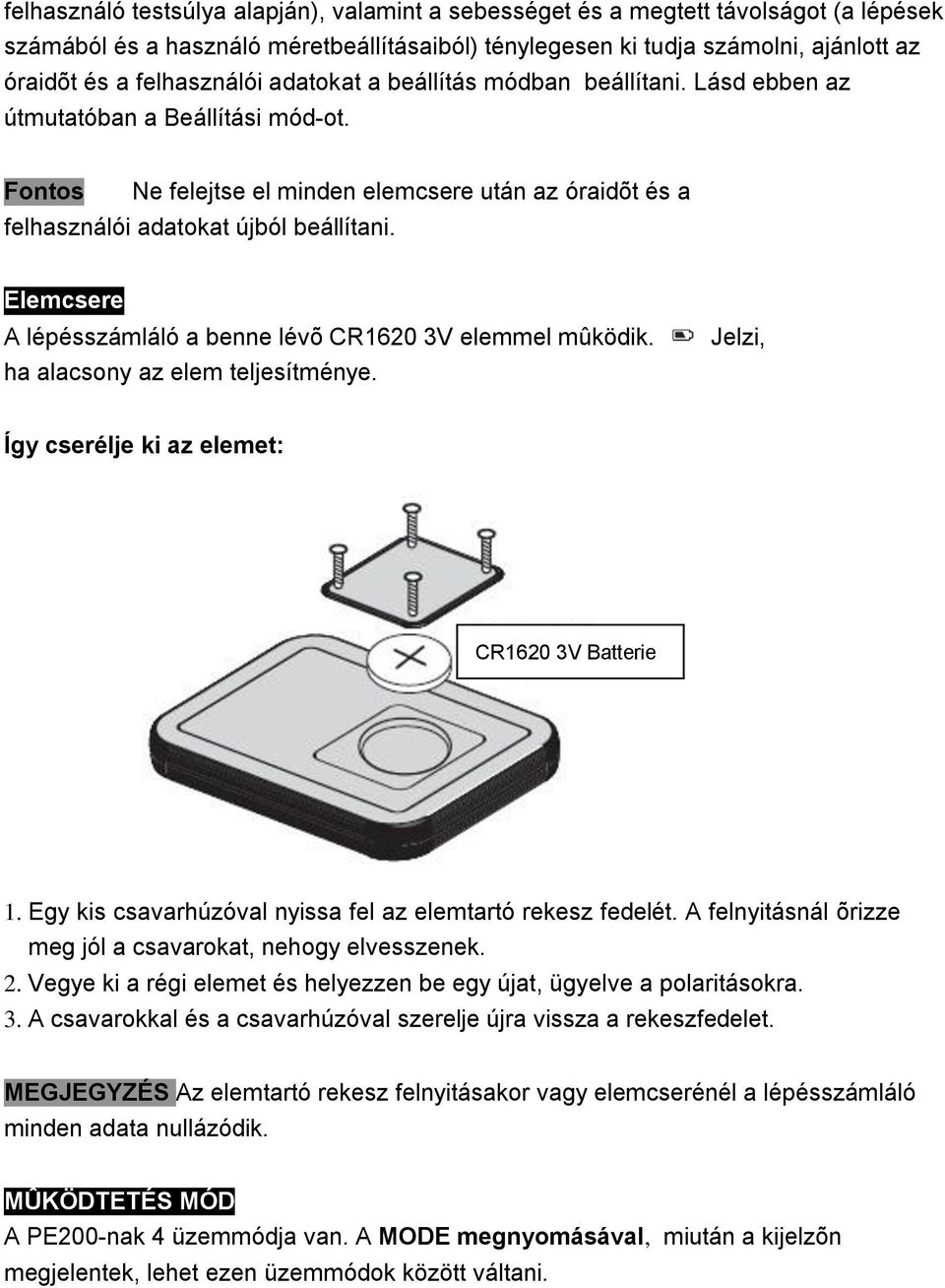 Elemcsere A lépésszámláló a benne lévõ CR1620 3V elemmel mûködik. ha alacsony az elem teljesítménye. Jelzi, Így cserélje ki az elemet: CR1620 3V Batterie 1.