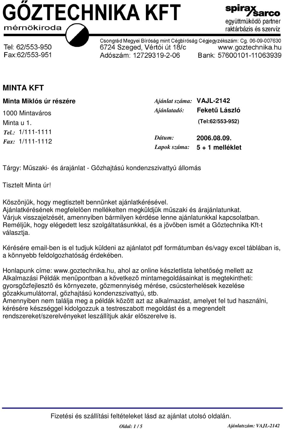 Ajánlatkérésének megfelelen mellékelten megküldjük mszaki és árajánlatunkat. Várjuk visszajelzését, amennyiben bármilyen kérdése lenne ajánlatunkkal kapcsolatban.