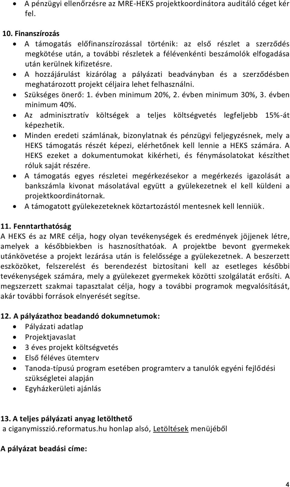 A hozzájárulást kizárólag a pályázati beadványban és a szerződésben meghatározott projekt céljaira lehet felhasználni. Szükséges önerő: 1. évben minimum 20%, 2. évben minimum 30%, 3.