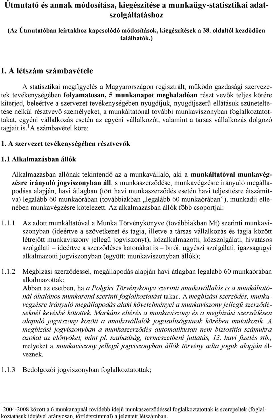 beleértve a szervezet tevékenységében nyugdíjuk, nyugdíjszerű ellátásuk szüneteltetése nélkül résztvevő személyeket, a munkáltatónál további munkaviszonyban foglalkoztatottakat, egyéni vállalkozás