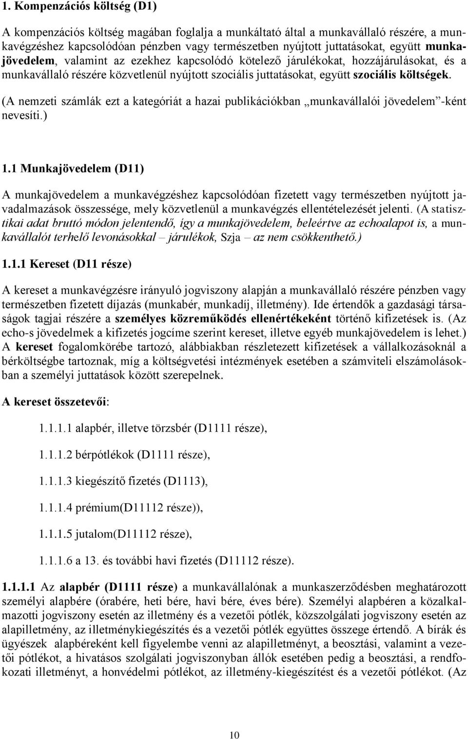 (A nemzeti számlák ezt a kategóriát a hazai publikációkban munkavállalói jövedelem -ként nevesíti.) 1.