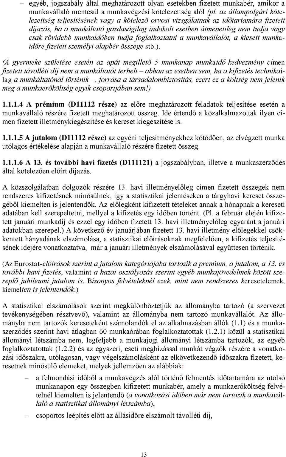 rövidebb munkaidőben tudja foglalkoztatni a munkavállalót, a kiesett munkaidőre fizetett személyi alapbér összege stb.).