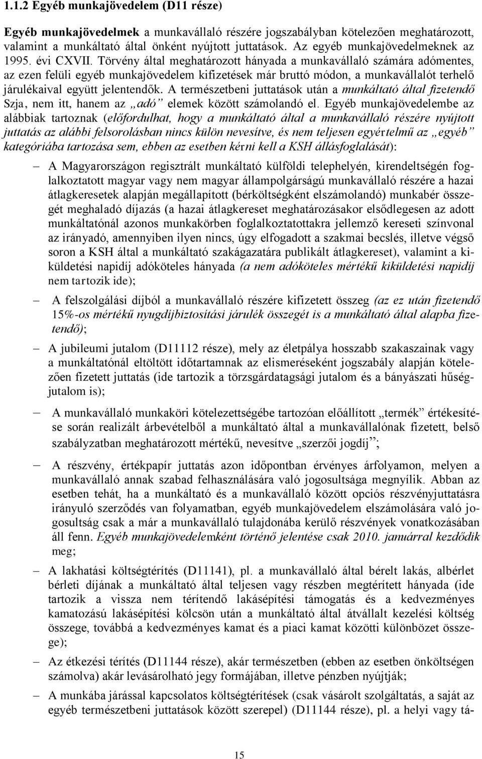 Törvény által meghatározott hányada a munkavállaló számára adómentes, az ezen felüli egyéb munkajövedelem kifizetések már bruttó módon, a munkavállalót terhelő járulékaival együtt jelentendők.