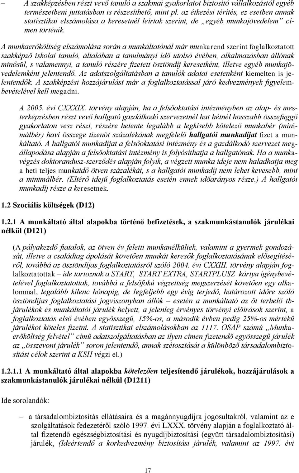 A munkaerőköltség elszámolása során a munkáltatónál már munkarend szerint foglalkoztatott szakképző iskolai tanuló, általában a tanulmányi idő utolsó évében, alkalmazásban állónak minősül, s