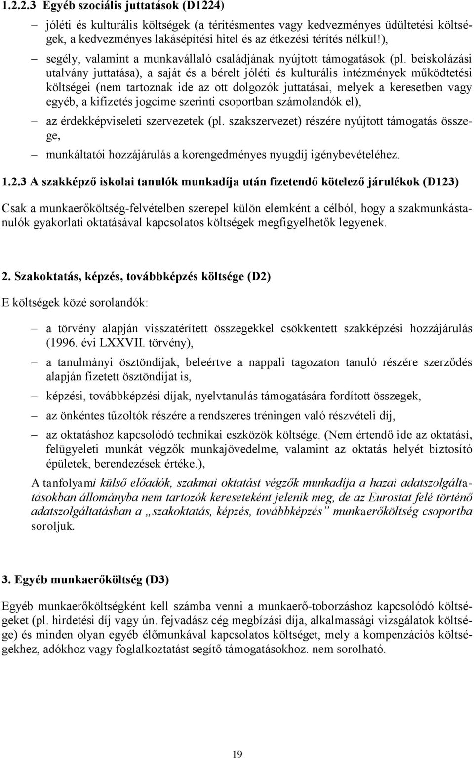 beiskolázási utalvány juttatása), a saját és a bérelt jóléti és kulturális intézmények működtetési költségei (nem tartoznak ide az ott dolgozók juttatásai, melyek a keresetben vagy egyéb, a kifizetés