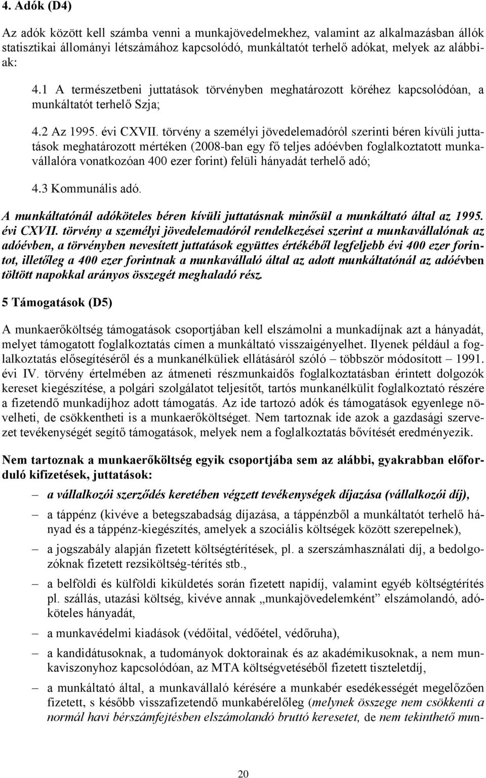 törvény a személyi jövedelemadóról szerinti béren kívüli juttatások meghatározott mértéken (2008-ban egy fő teljes adóévben foglalkoztatott munkavállalóra vonatkozóan 400 ezer forint) felüli hányadát