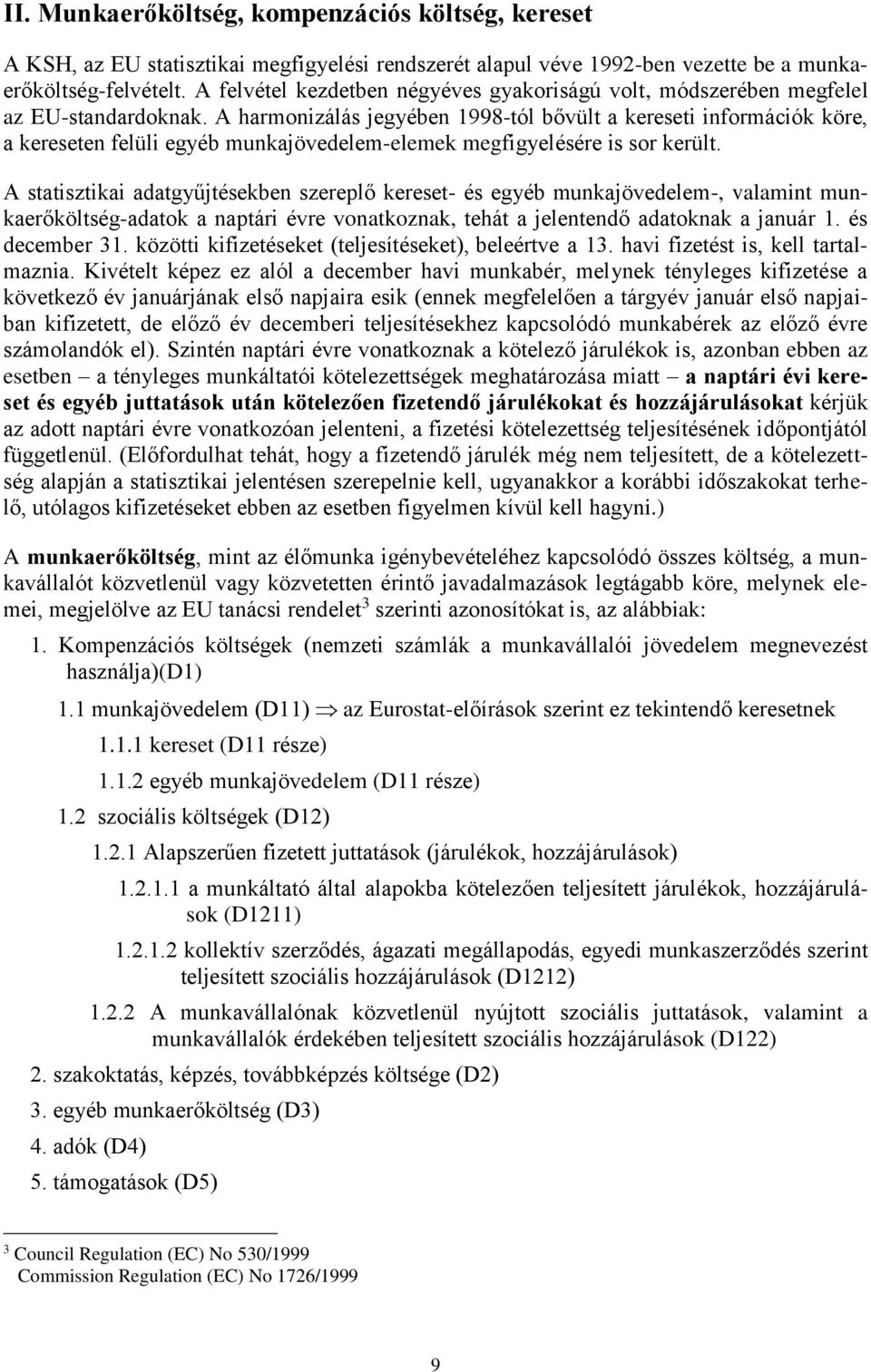 A harmonizálás jegyében 1998-tól bővült a kereseti információk köre, a kereseten felüli egyéb munkajövedelem-elemek megfigyelésére is sor került.