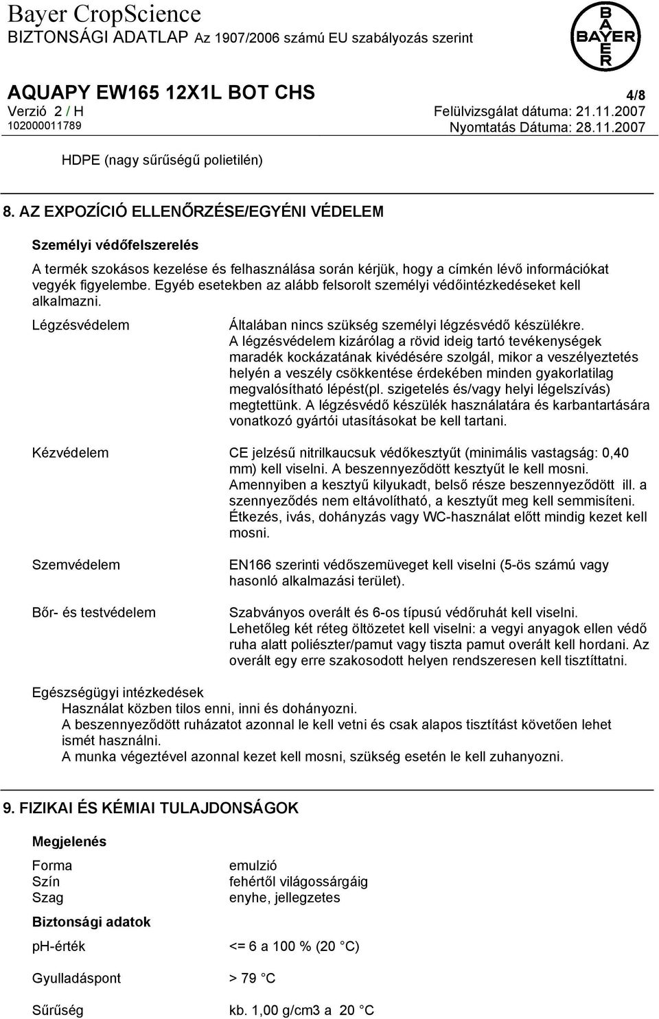 Egyéb esetekben az alább felsorolt személyi védőintézkedéseket kell alkalmazni. Légzésvédelem Általában nincs szükség személyi légzésvédő készülékre.