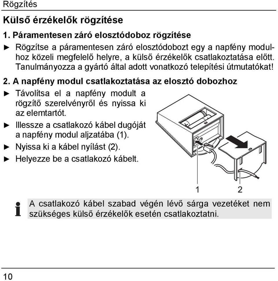 csatlakoztatása előtt. Tanulmányozza a gyártó által adott vonatkozó telepítési útmutatókat! 2.