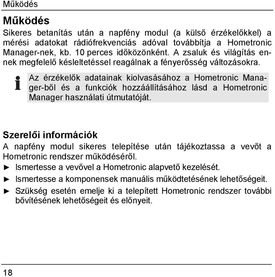 Az érzékelők adatainak kiolvasásához a Hometronic Manager-ből és a funkciók hozzáállításához lásd a Hometronic Manager használati útmutatóját.