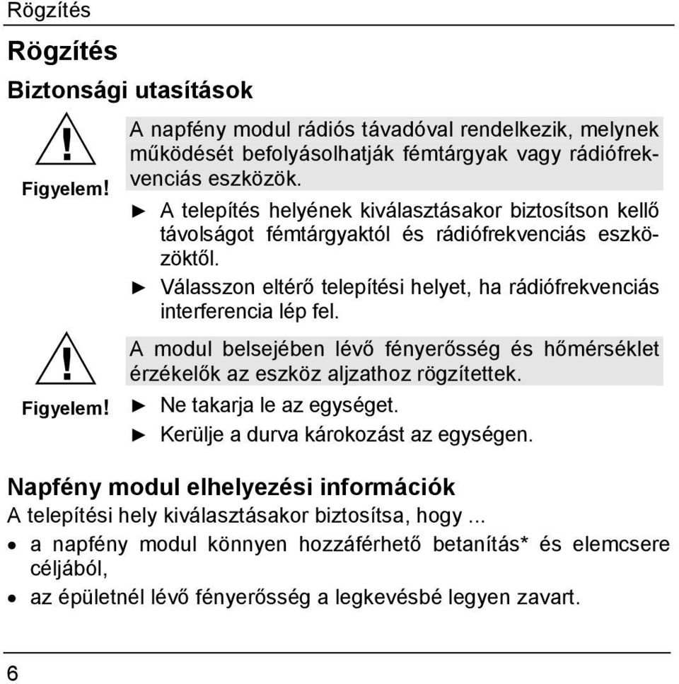 Válasszon eltérő telepítési helyet, ha rádiófrekvenciás interferencia lép fel. A modul belsejében lévő fényerősség és hőmérséklet érzékelők az eszköz aljzathoz rögzítettek.