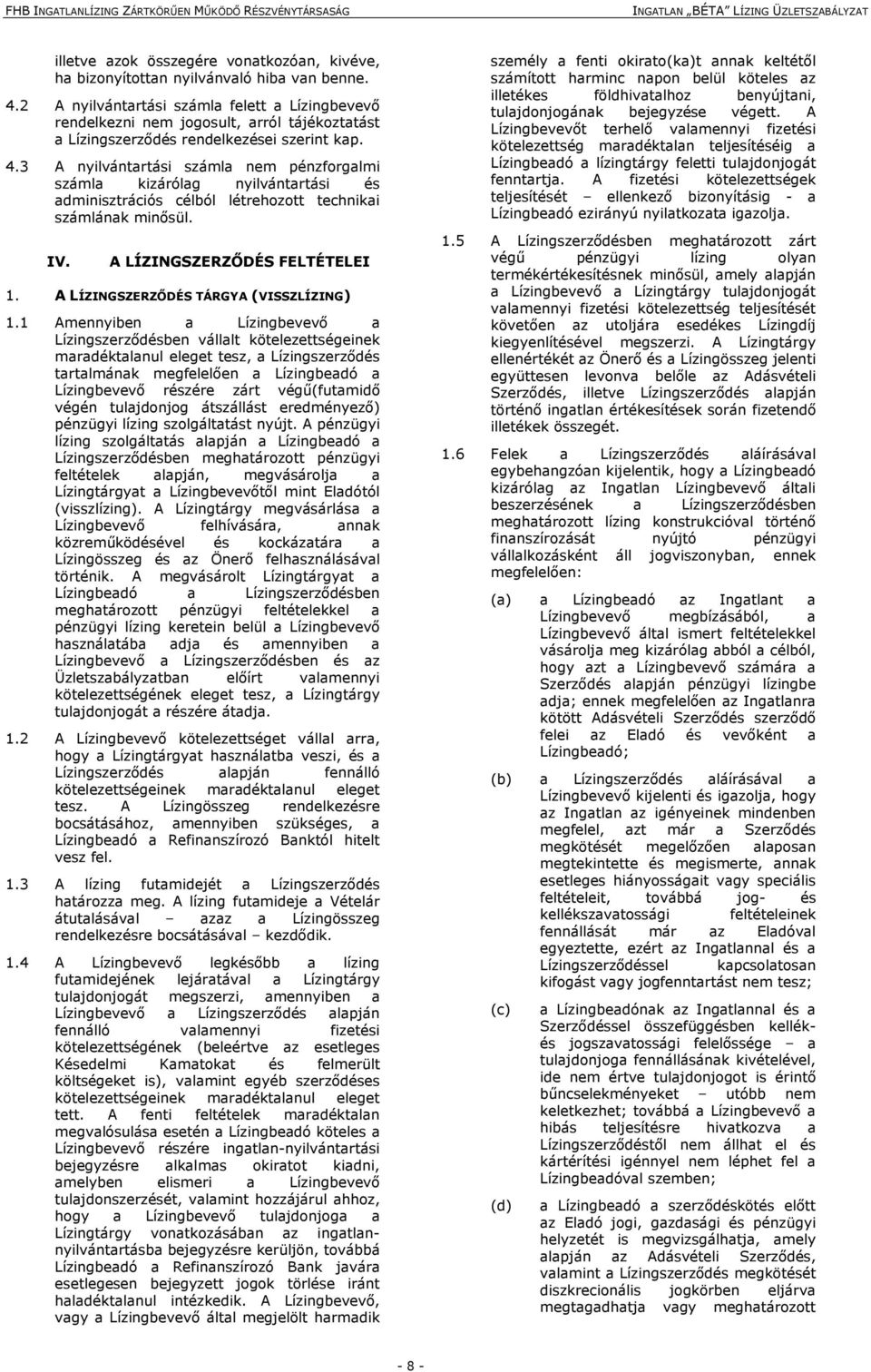 3 A nyilvántartási számla nem pénzforgalmi számla kizárólag nyilvántartási és adminisztrációs célból létrehozott technikai számlának minősül. IV. A LÍZINGSZERZŐDÉS FELTÉTELEI 1.