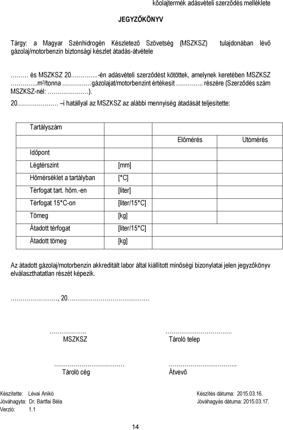 20 i hatállyal az MSZKSZ az alábbi mennyiség átadását teljesítette: Tartályszám Időpont Légtérszint Hőmérséklet a tartályban Térfogat tart. hőm.