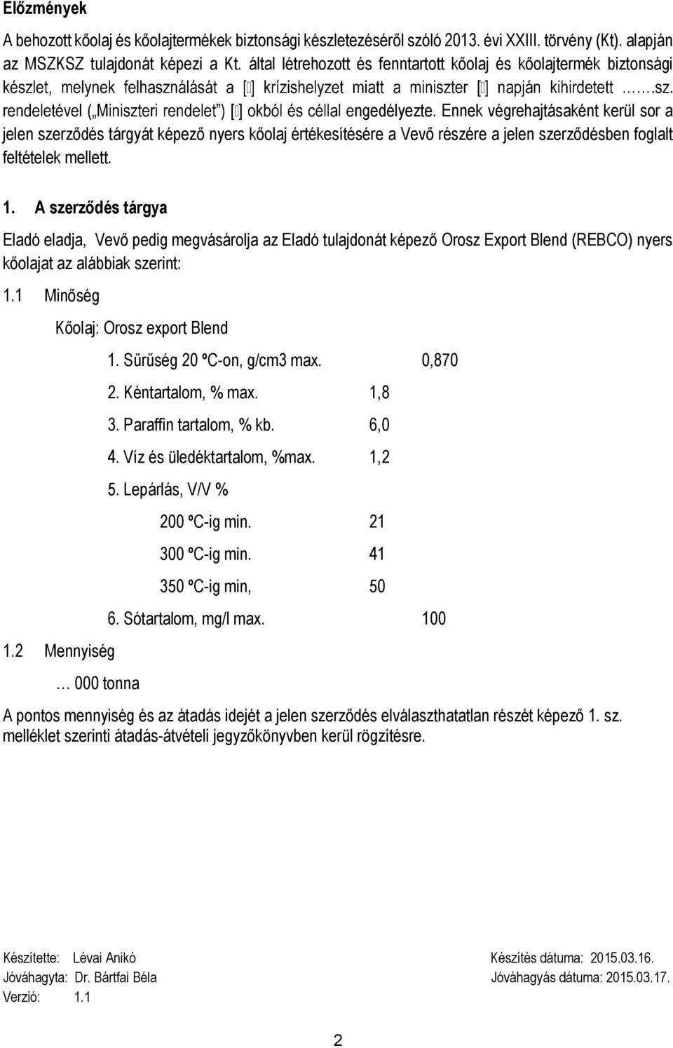 Ennek végrehajtásaként kerül sor a jelen szerződés tárgyát képező nyers kőolaj értékesítésére a Vevő részére a jelen szerződésben foglalt feltételek mellett. 1.