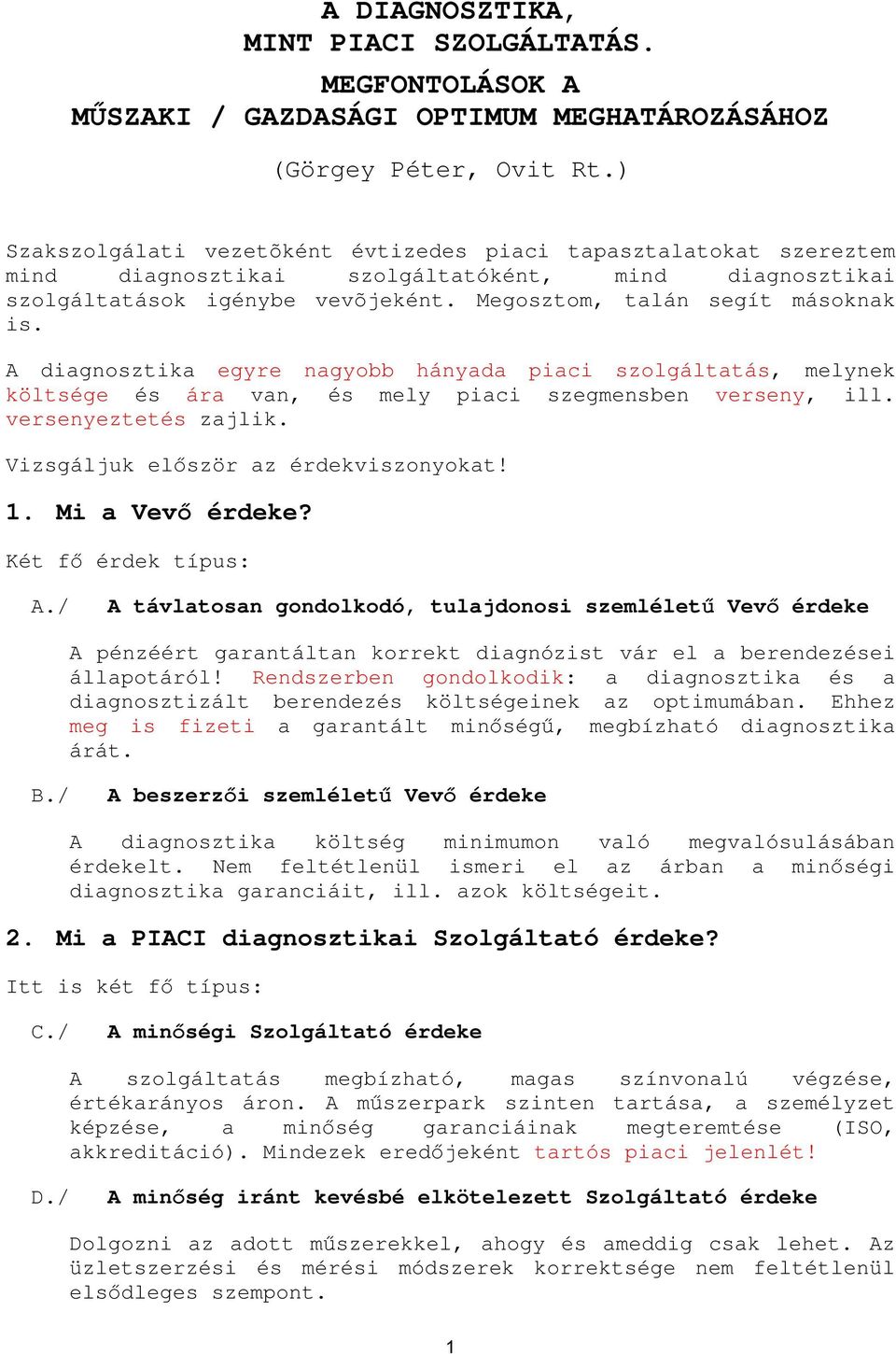 A diagnosztika egyre nagyobb hányada piaci szolgáltatás, melynek költsége és ára van, és mely piaci szegmensben verseny, ill. versenyeztetés zajlik. Vizsgáljuk először az érdekviszonyokat! 1.