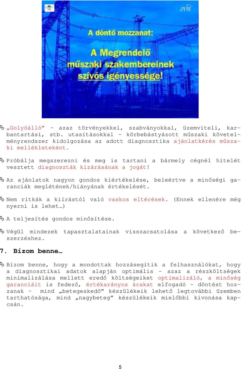 % Próbálja megszerezni és meg is tartani a bármely cégnél hitelét vesztett diagnoszták kizárásának a jogát!